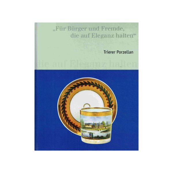 "Für Bürger und Fremde, die auf Eleganz halten." Trierer Porzellan